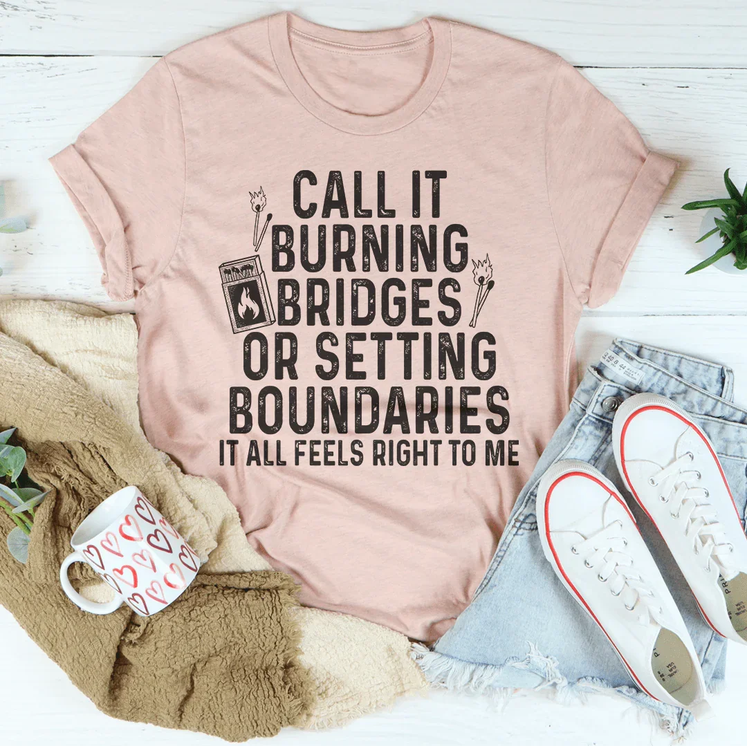 Burning Bridges Or Setting Boundaries Tee - WonderingCloth