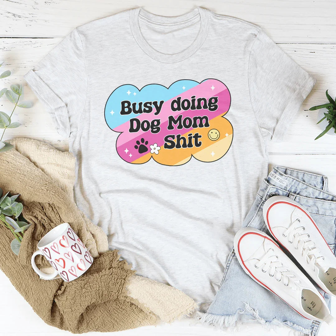 Busy Doing Dog Mom S-it Tee - WonderingCloth