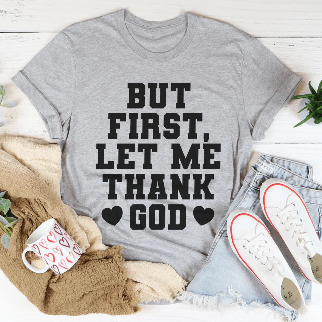 But First Let Me Thank God Tee - WonderingCloth