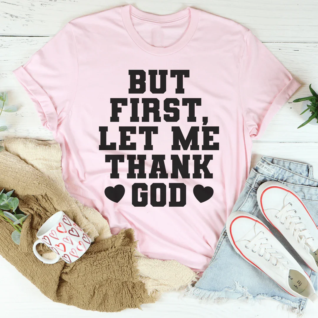 But First Let Me Thank God Tee - WonderingCloth