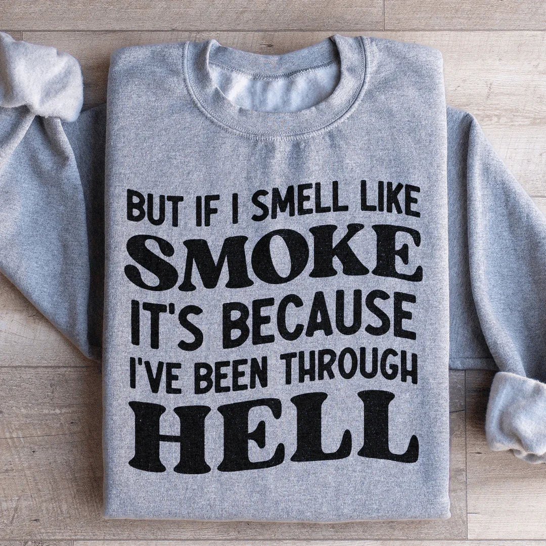But If I Smell Like Smoke It's Because L've Been Through Hell Sweatshirt - WonderingCloth