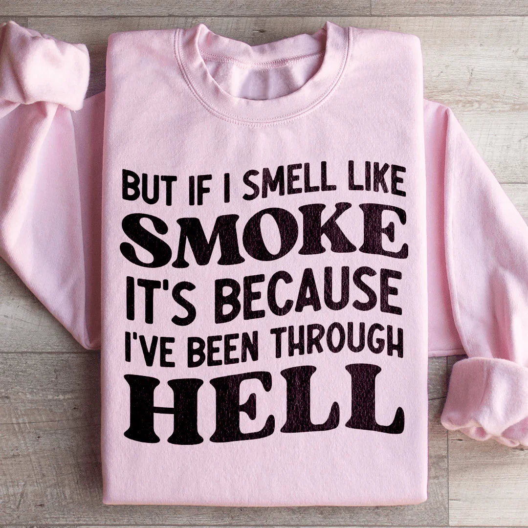 But If I Smell Like Smoke It's Because L've Been Through Hell Sweatshirt - WonderingCloth