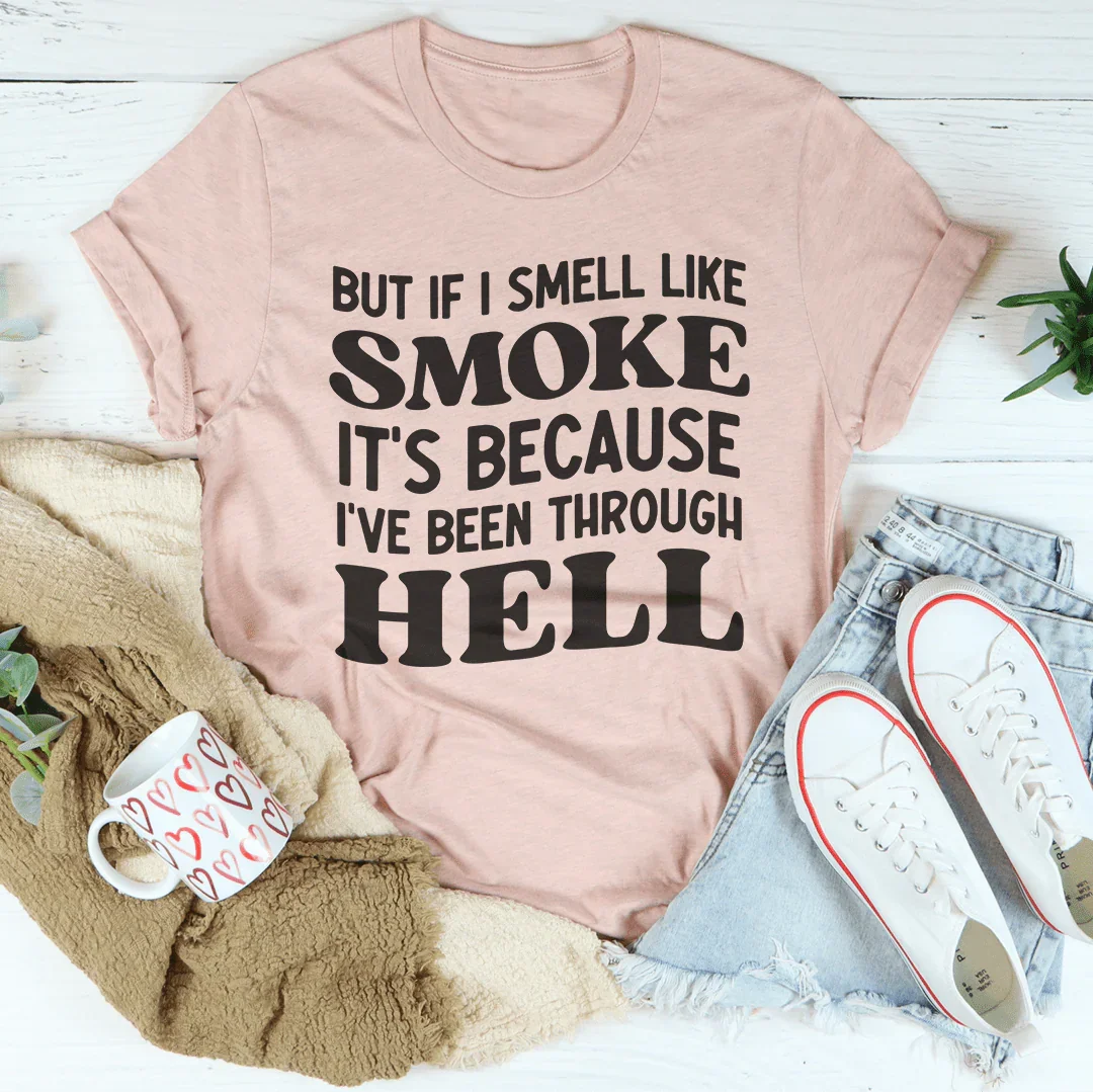 But If I Smell Like Smoke It's Because L've Been Through Hell Tee - WonderingCloth