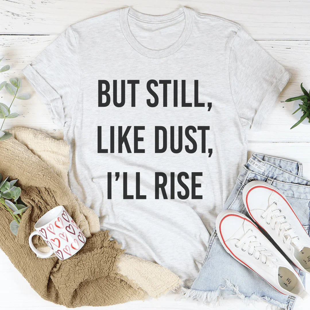 But Still Like Dust I'll Rise Tee - WonderingCloth