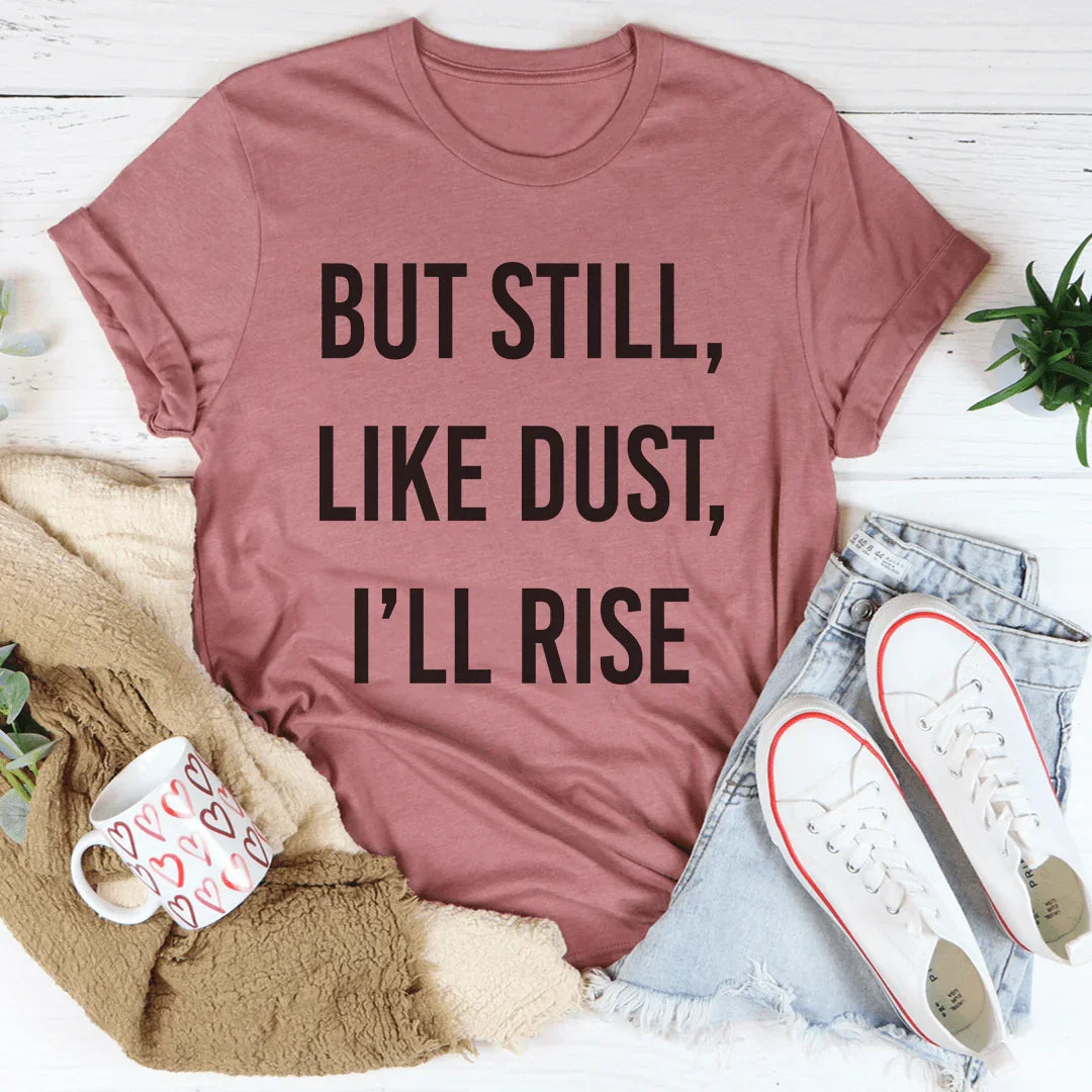 But Still Like Dust I'll Rise Tee - WonderingCloth