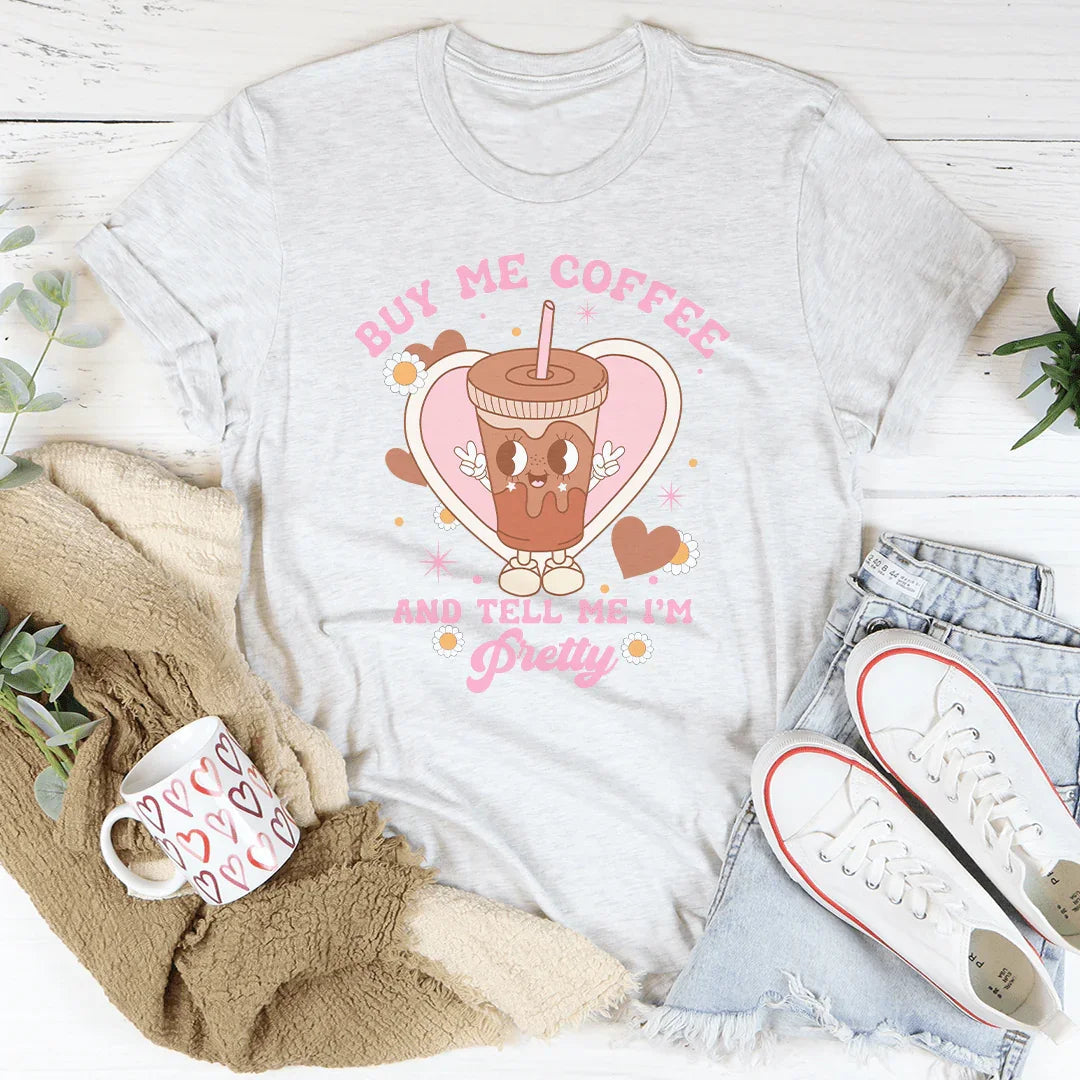 Buy Me Coffee And Tell Me I’m Pretty Tee - WonderingCloth