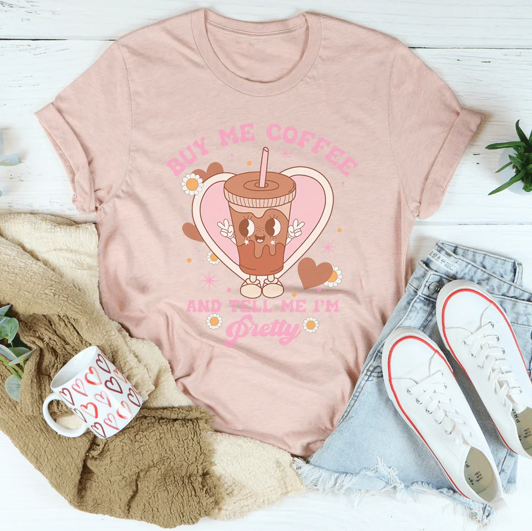 Buy Me Coffee And Tell Me I’m Pretty Tee - WonderingCloth