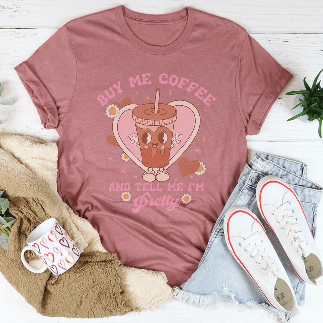 Buy Me Coffee And Tell Me I’m Pretty Tee - WonderingCloth