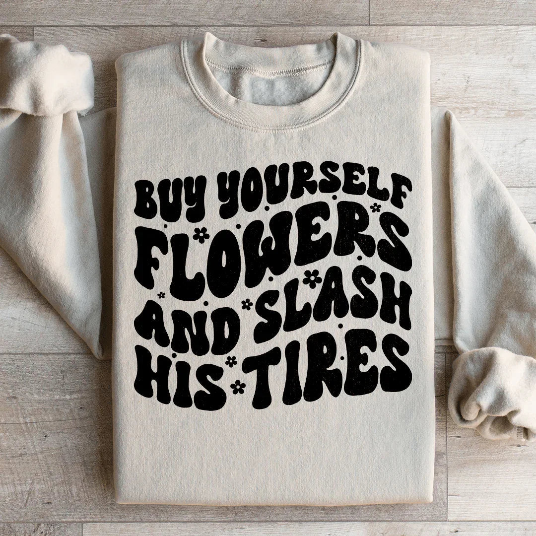 Buy Yourself Flowers And Slash His Tires Sweatshirt - WonderingCloth