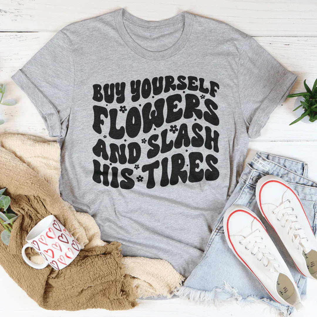 Buy Yourself Flowers And Slash His Tires Tee - WonderingCloth
