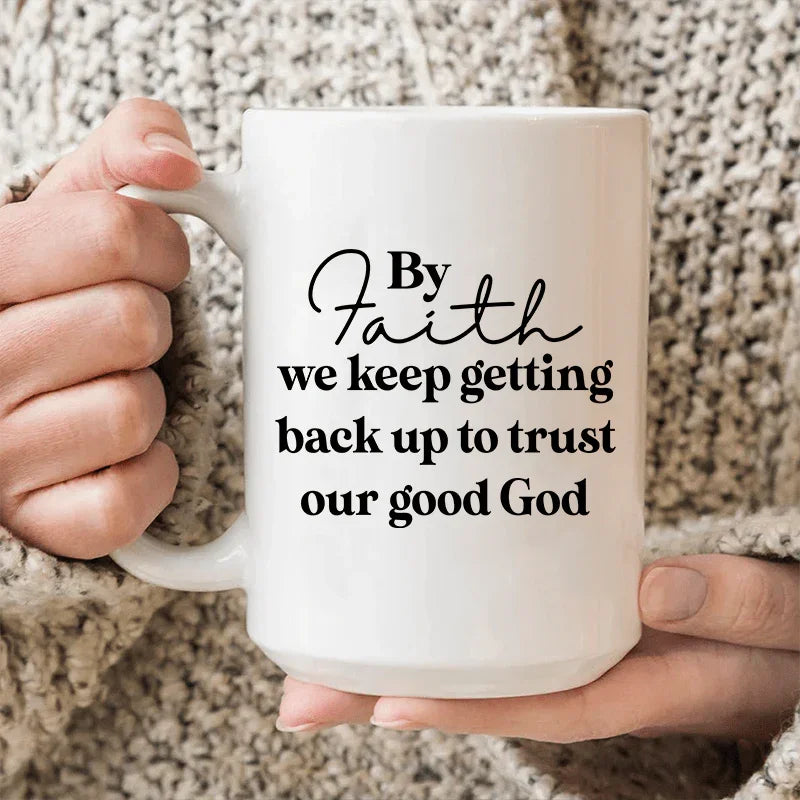 By Faith We Keep Getting Back Up To Trust Our Good God Ceramic Mug 15 oz - WonderingCloth