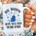 Bye Buddy Hope You Find Your Dad  Ceramic Mug 15 oz - WonderingCloth