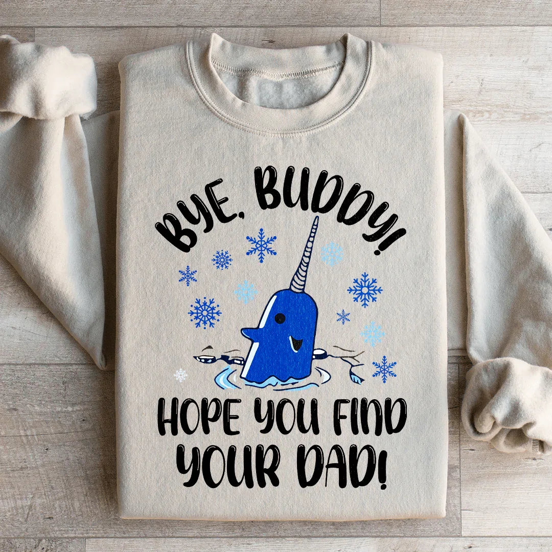 Bye Buddy Hope You Find Your Dad Sweatshirt - WonderingCloth