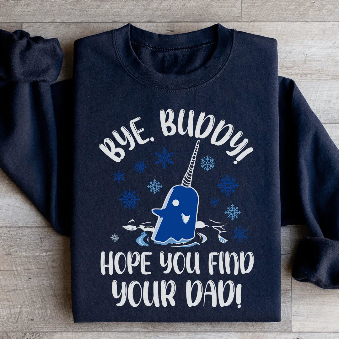 Bye Buddy Hope You Find Your Dad Sweatshirt - WonderingCloth