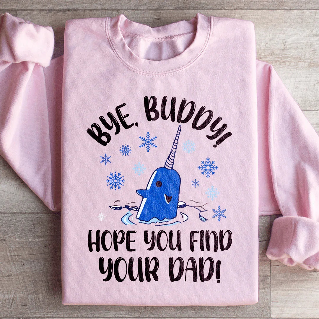 Bye Buddy Hope You Find Your Dad Sweatshirt - WonderingCloth