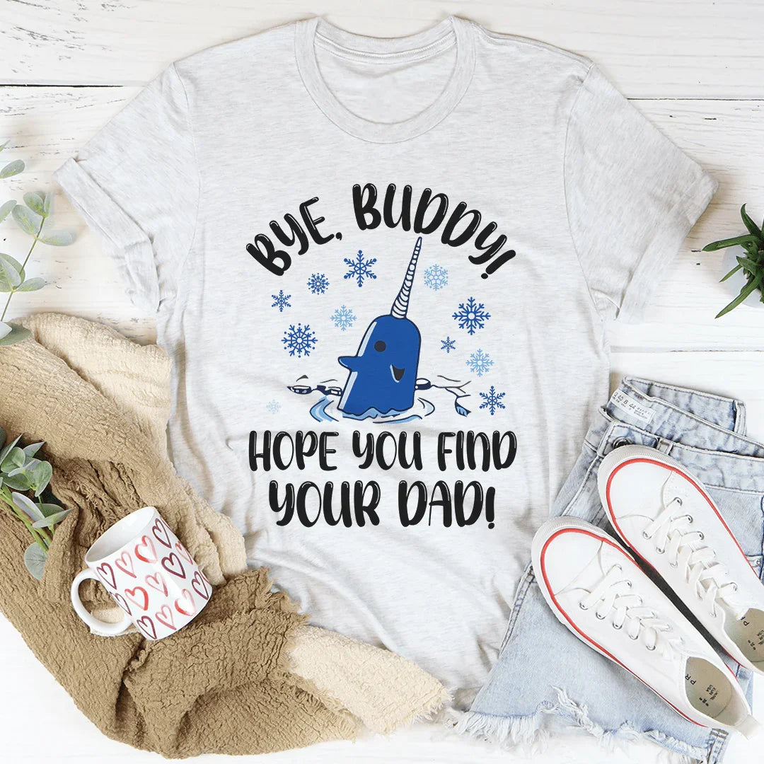 Bye Buddy Hope You Find Your Dad Tee - WonderingCloth