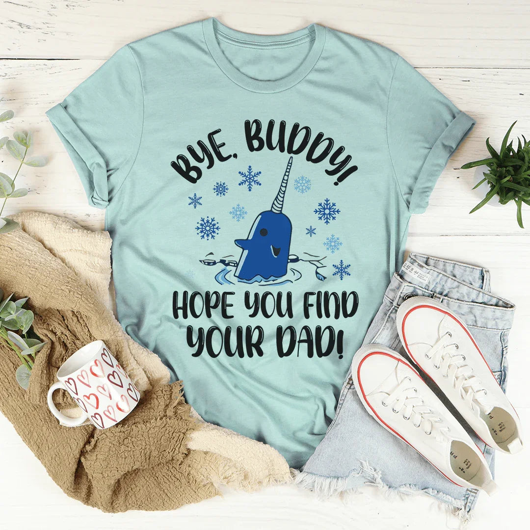Bye Buddy Hope You Find Your Dad Tee - WonderingCloth