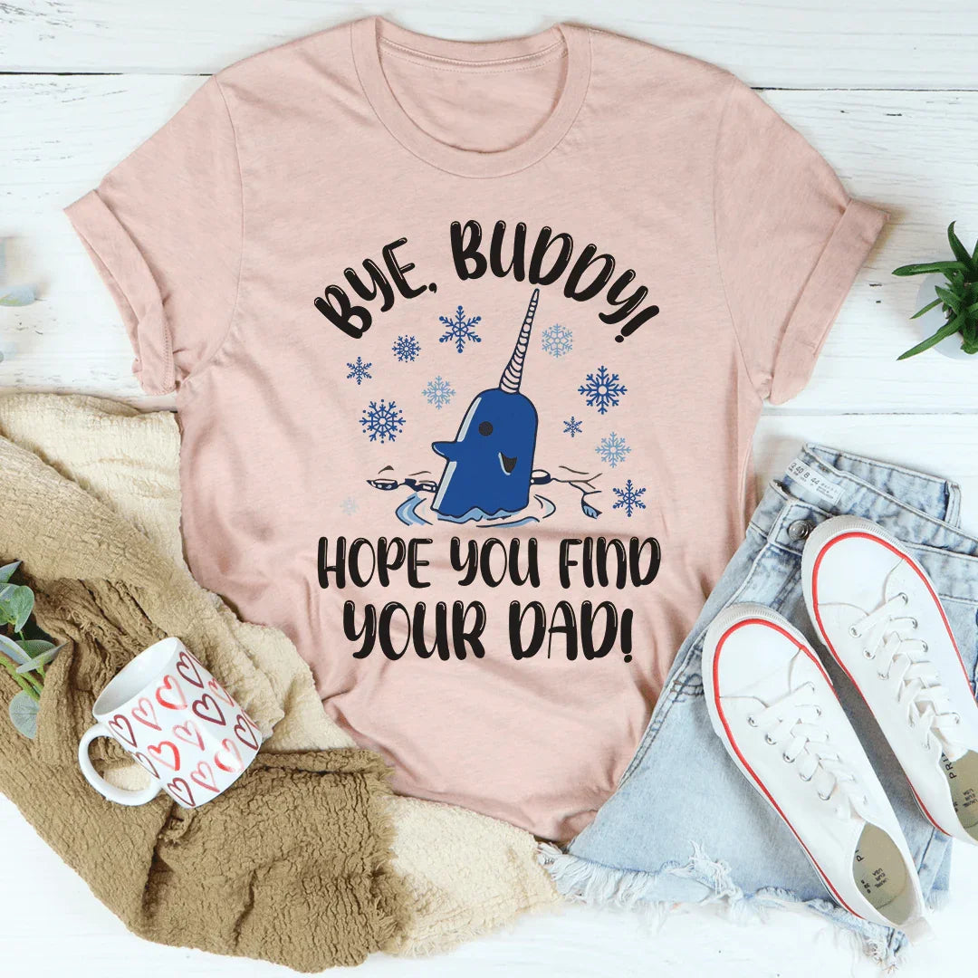 Bye Buddy Hope You Find Your Dad Tee - WonderingCloth