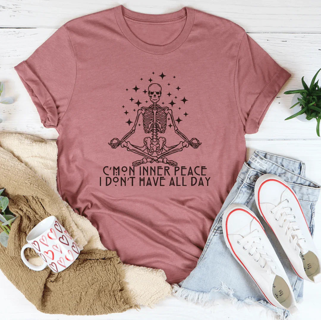 C'mon Inner Peace I Don't Have All Day Tee - WonderingCloth