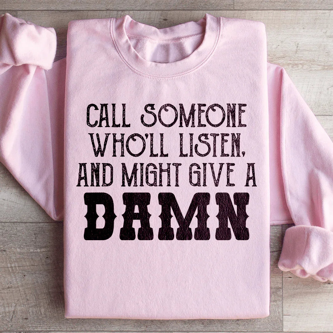 Call Someone Who'll Listen And Might Give A Damn Sweatshirt - WonderingCloth