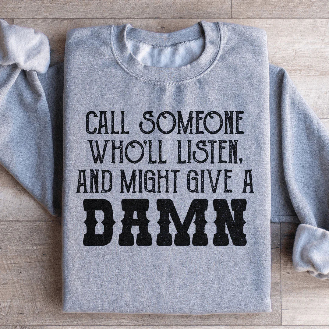 Call Someone Who'll Listen And Might Give A Damn Sweatshirt - WonderingCloth