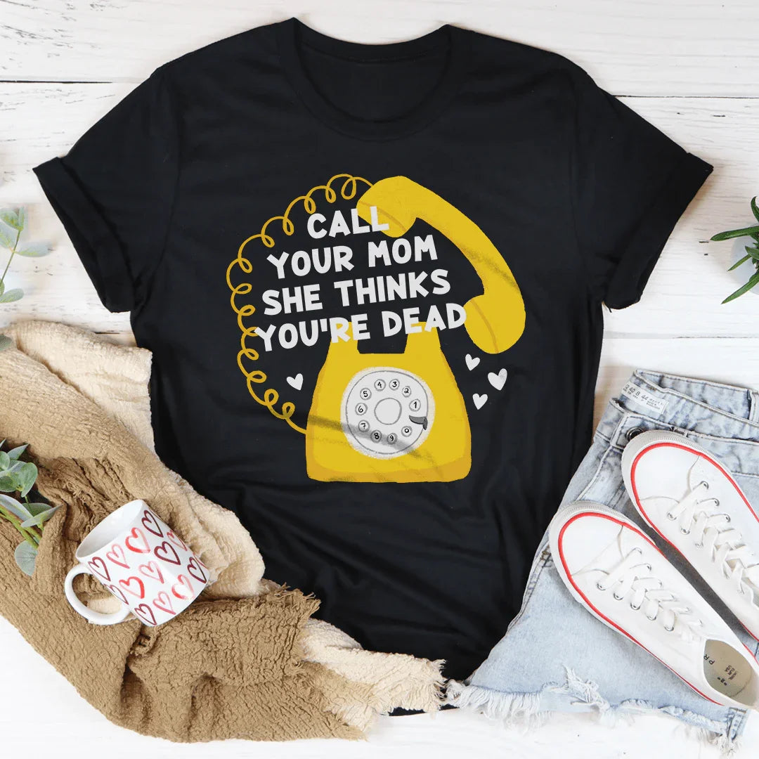 Call Your Mom She Thinks You're Dead Tee - WonderingCloth