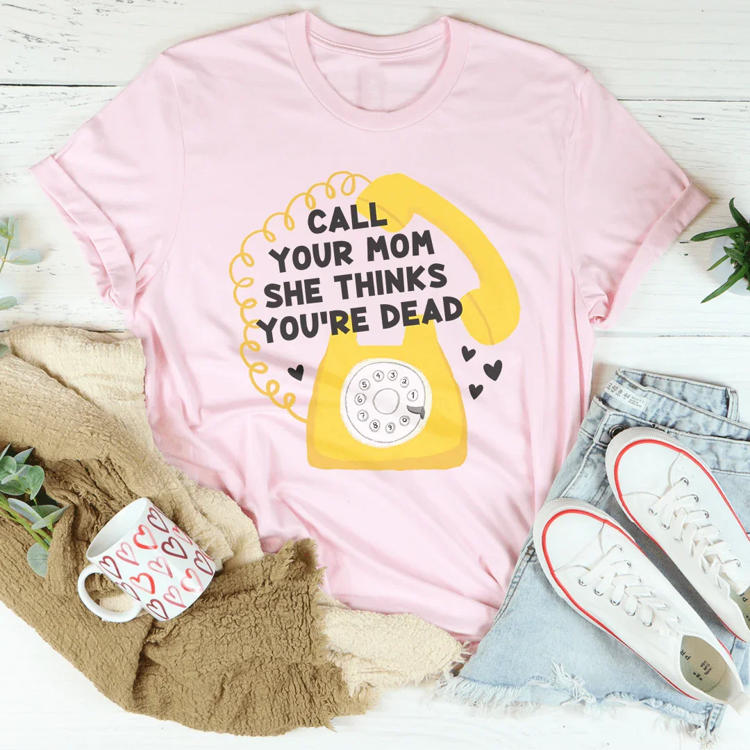 Call Your Mom She Thinks You're Dead Tee - WonderingCloth