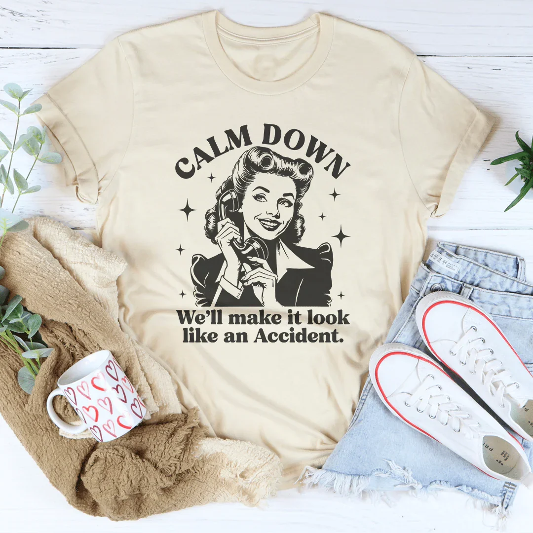 Calm Down We'll Make It Look Like An Accidend  Tee - WonderingCloth