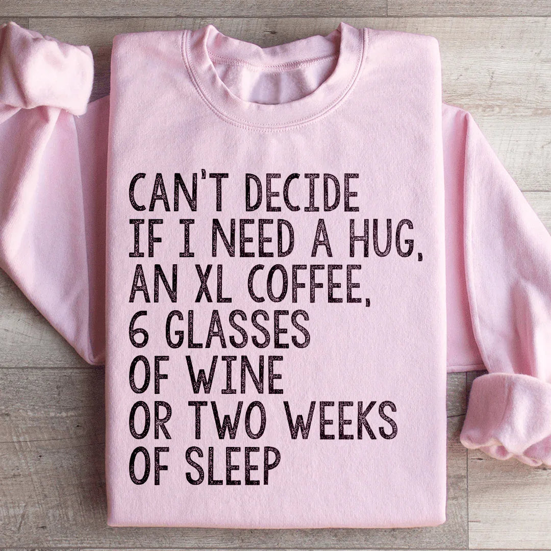 Can't Decide If I Need A Hug An XL Coffee 6 Glasses Of Wine Sweatshirt - WonderingCloth