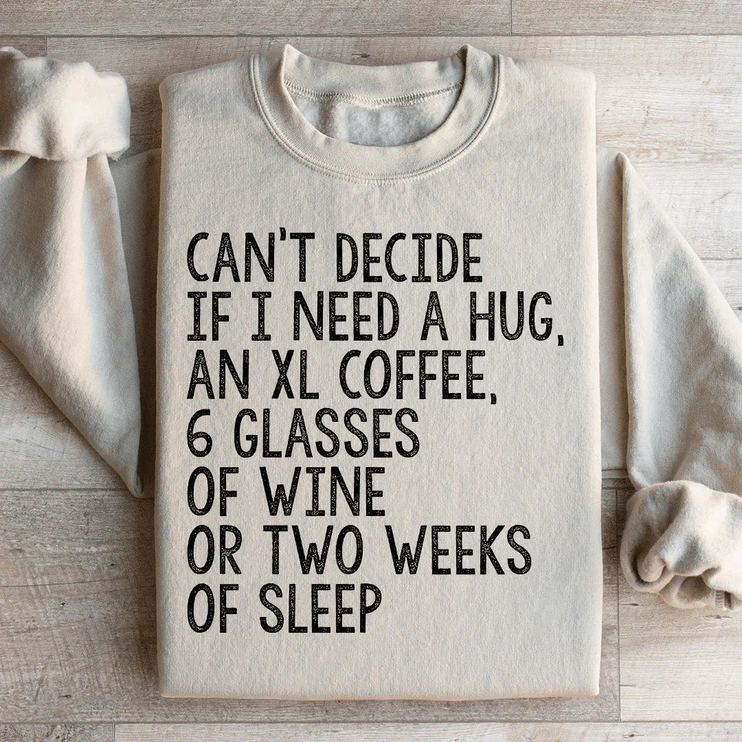 Can't Decide If I Need A Hug An XL Coffee 6 Glasses Of Wine Sweatshirt - WonderingCloth