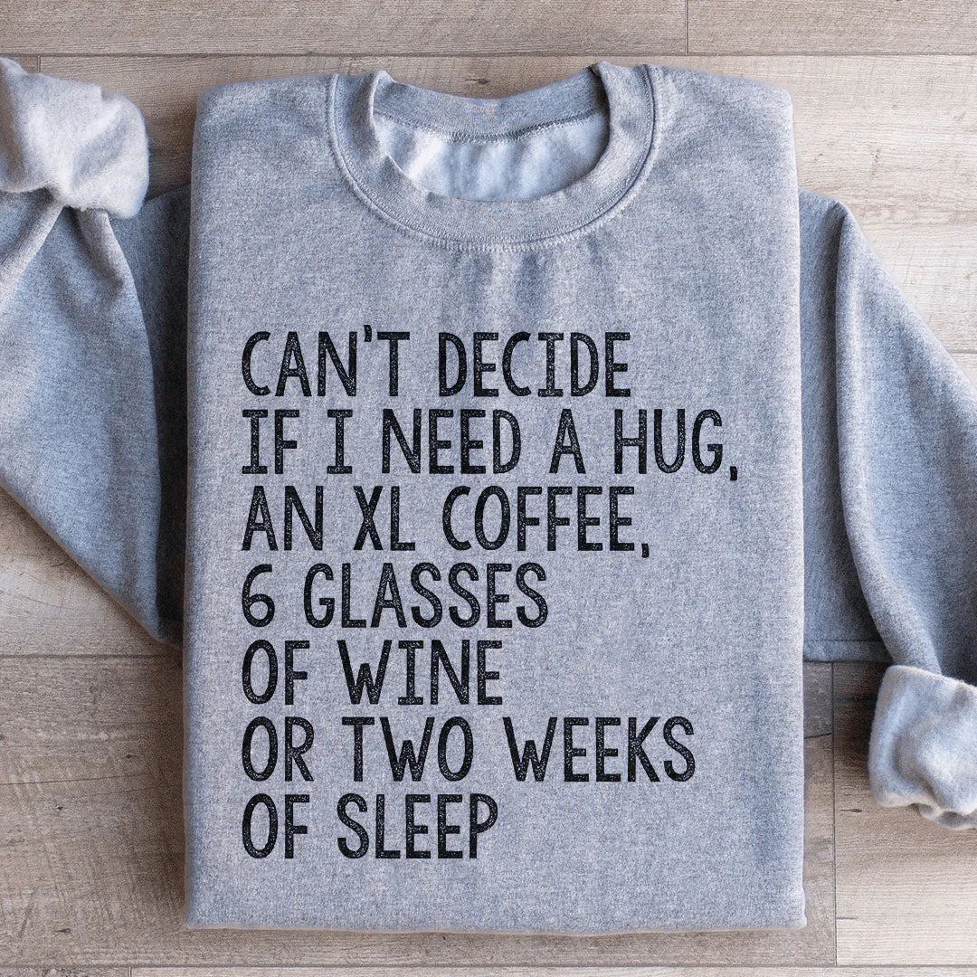 Can't Decide If I Need A Hug An XL Coffee 6 Glasses Of Wine Sweatshirt - WonderingCloth