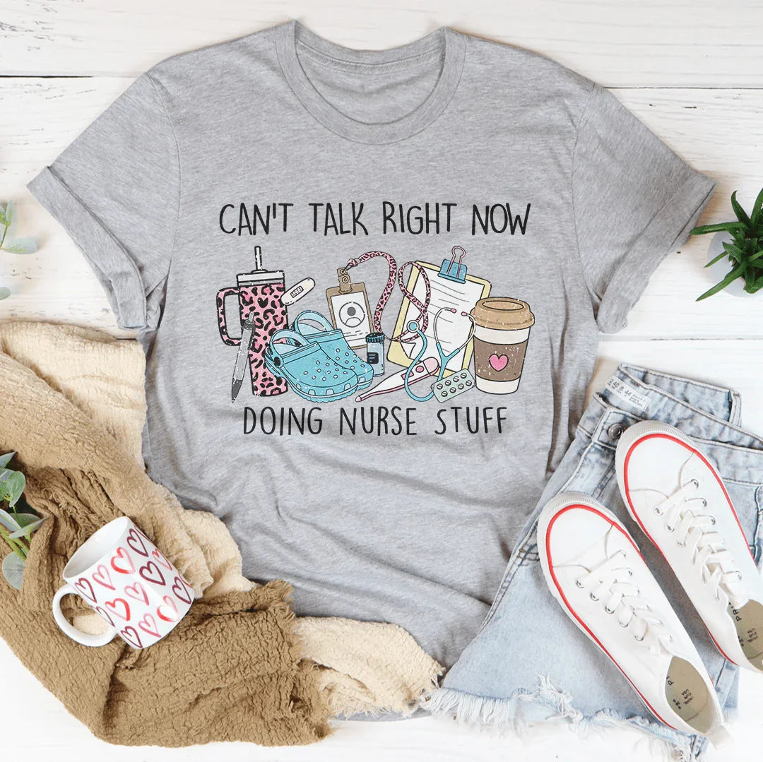 Can't Talk Right Now I'm Doing Nurse Stuff Tee - WonderingCloth