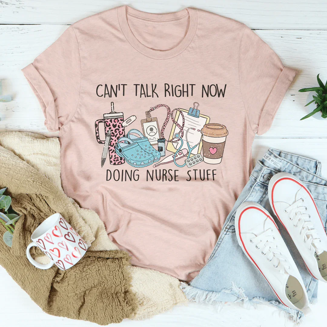 Can't Talk Right Now I'm Doing Nurse Stuff Tee - WonderingCloth