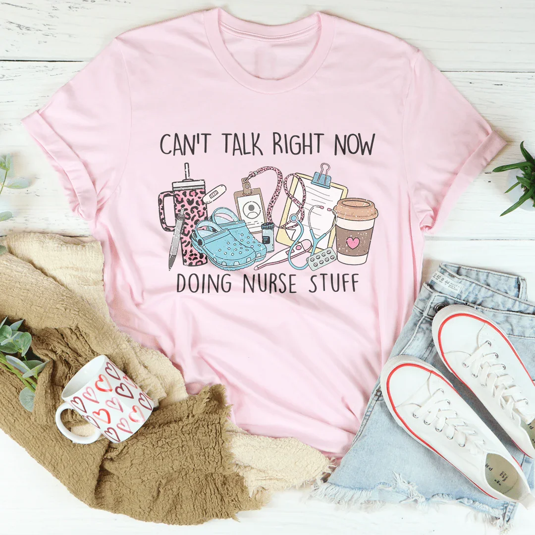 Can't Talk Right Now I'm Doing Nurse Stuff Tee - WonderingCloth