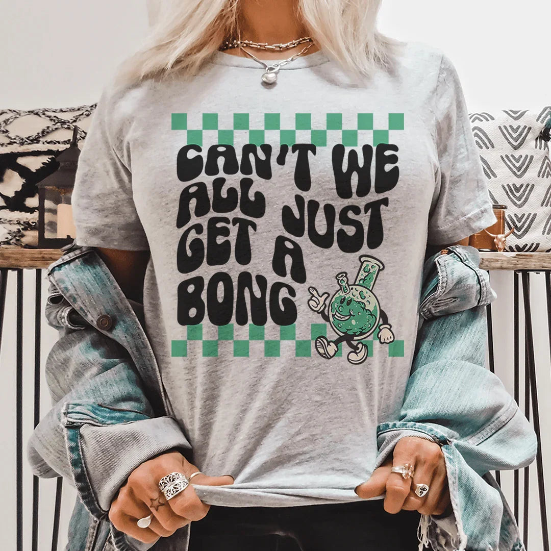 Can’t We All Just Get A Bong Tee - WonderingCloth