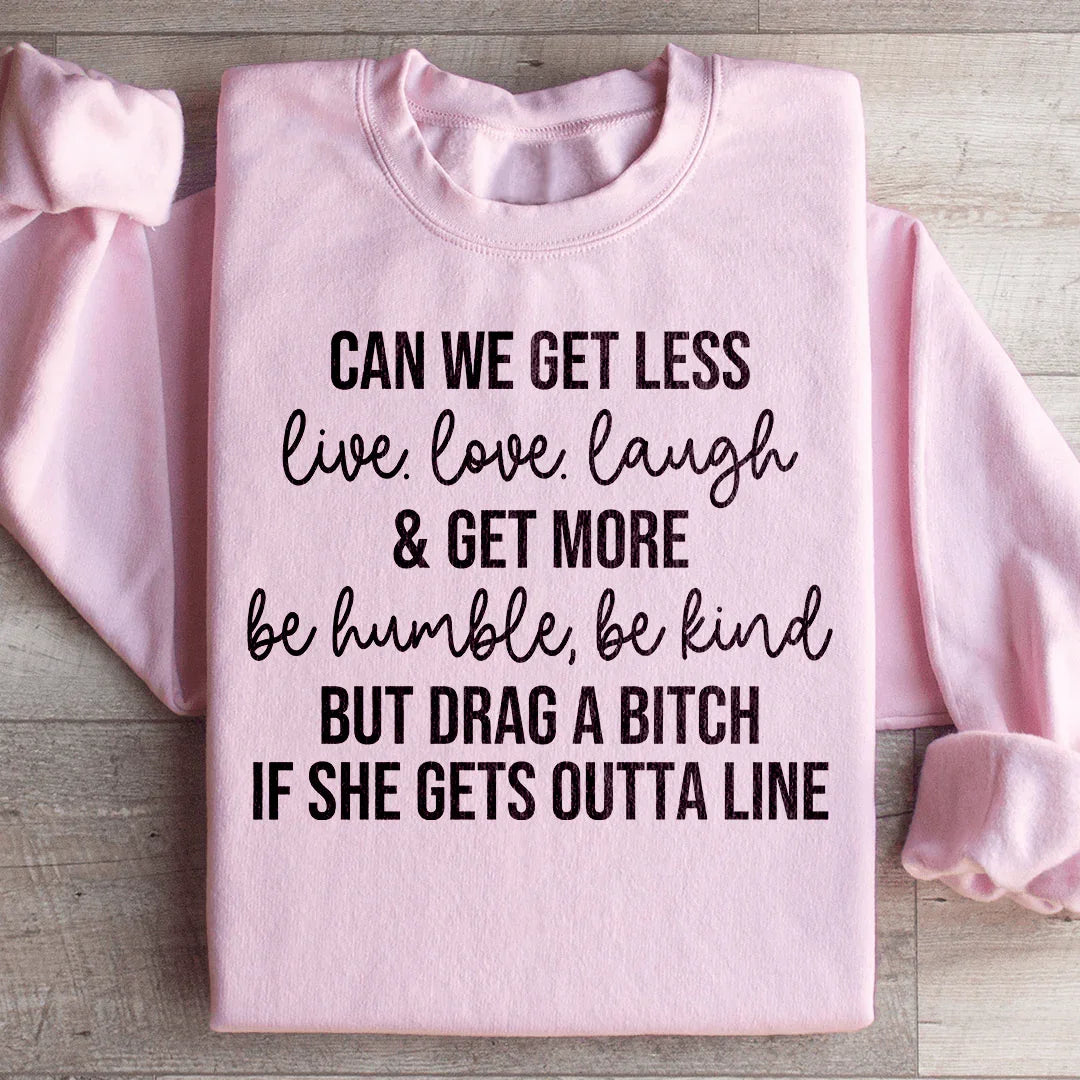 Can We Get Less Live Love Laugh & Get More Be Humble Be Kind Sweatshirt - WonderingCloth