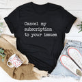 Cancel My Subscription To Your Issues Tee - WonderingCloth