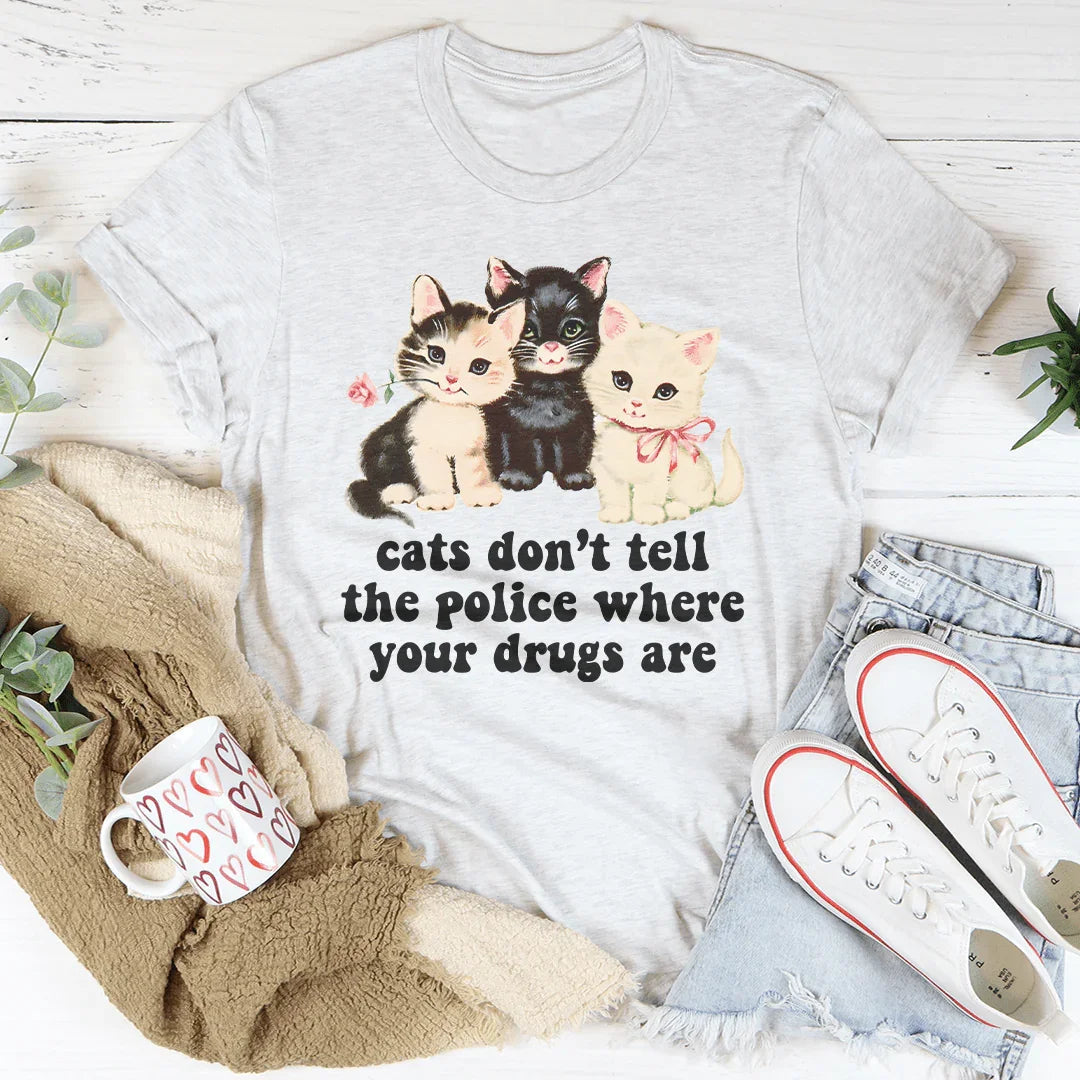 Cats Don’t Tell The Police Where Your Drugs Are Tee - WonderingCloth