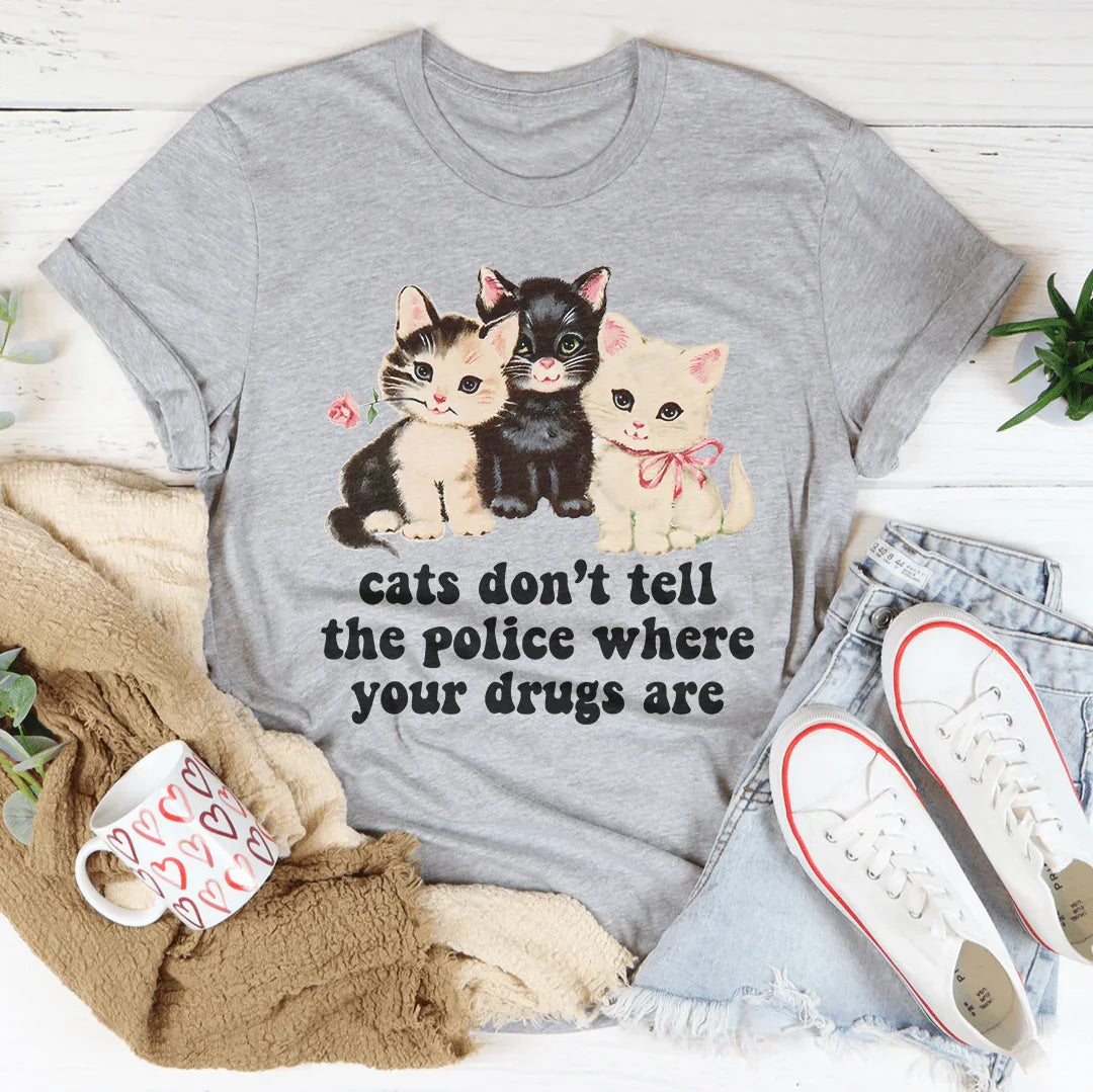 Cats Don’t Tell The Police Where Your Drugs Are Tee - WonderingCloth