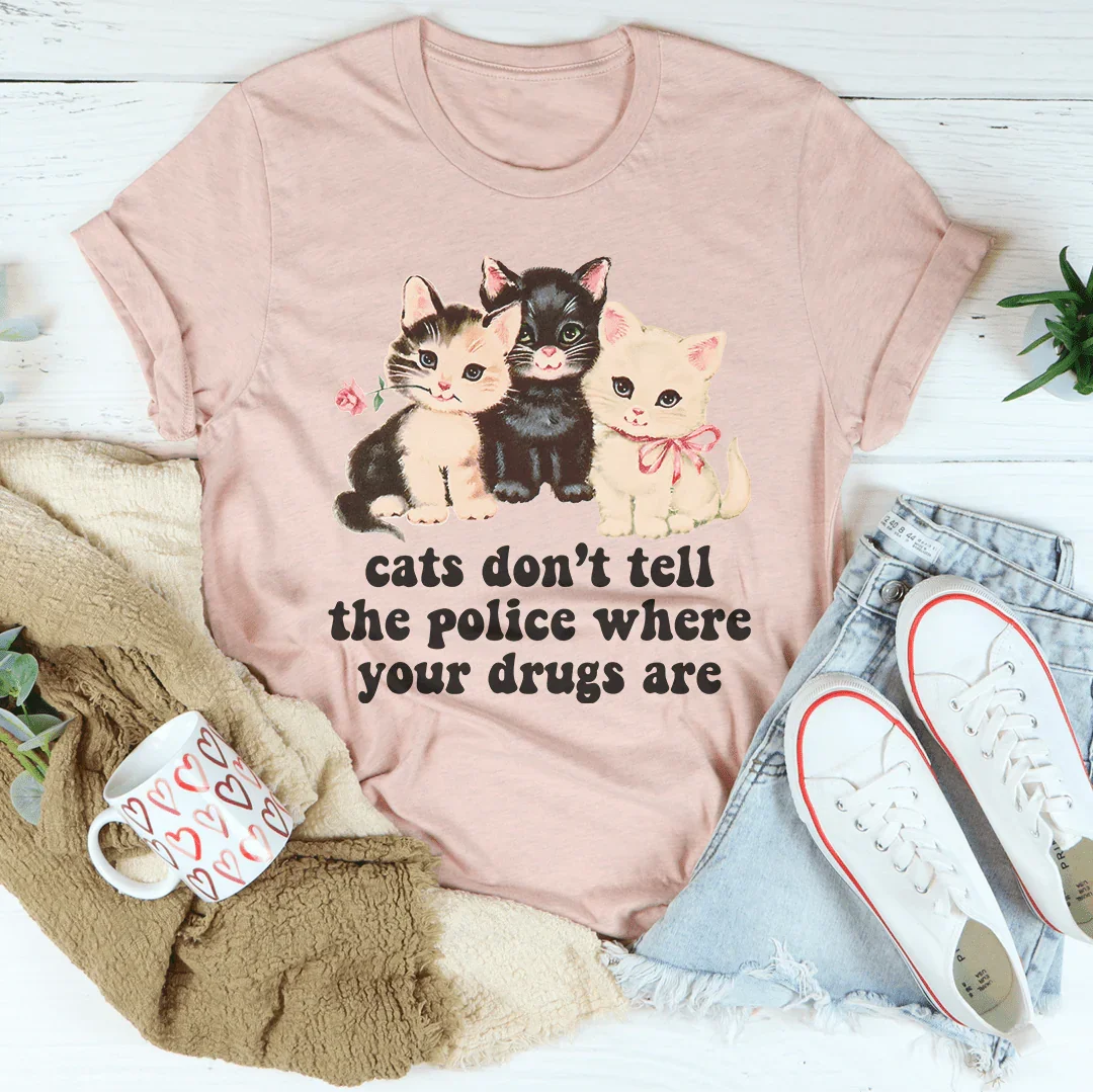 Cats Don’t Tell The Police Where Your Drugs Are Tee - WonderingCloth