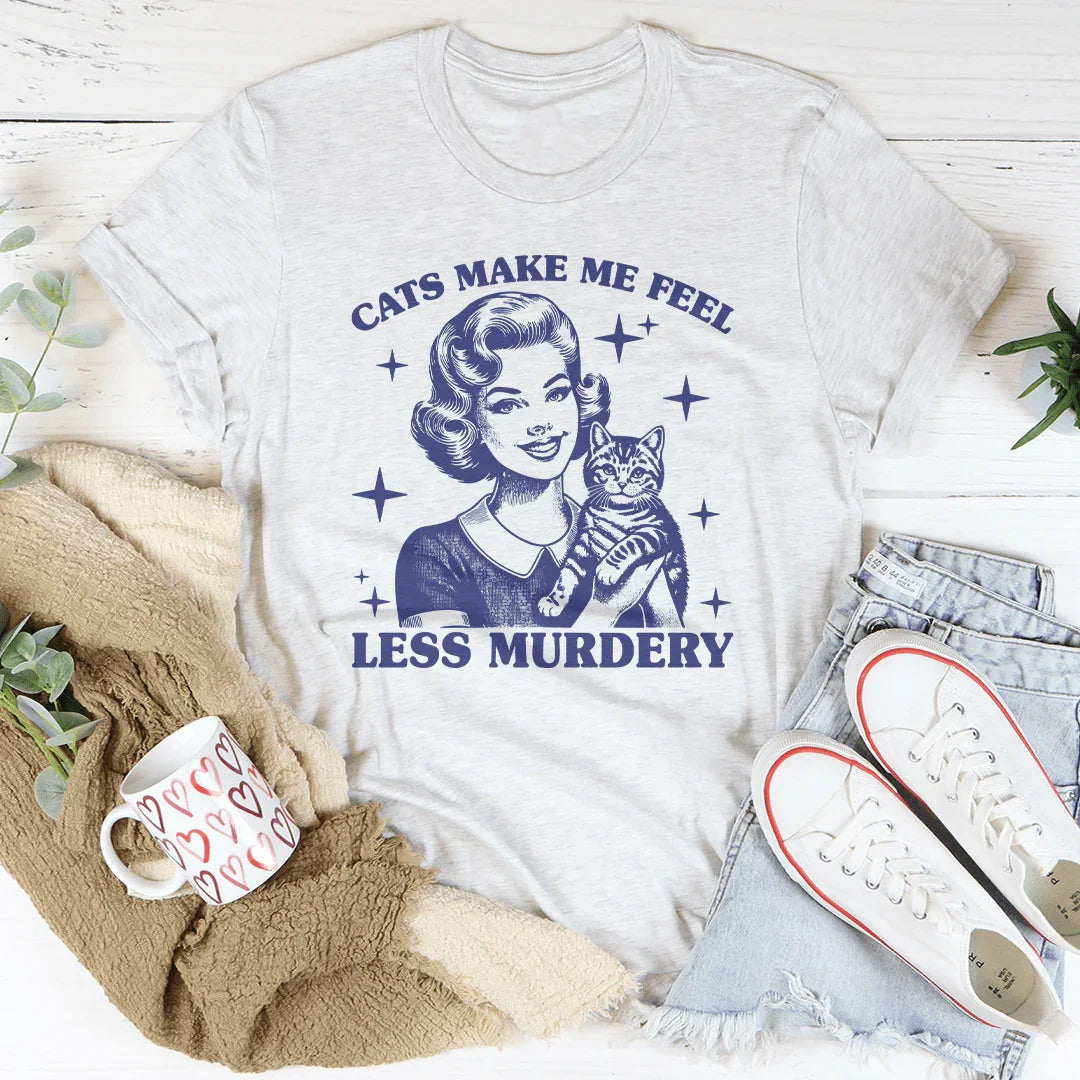 Cats Make Me Feel Less Murdery Tee - WonderingCloth