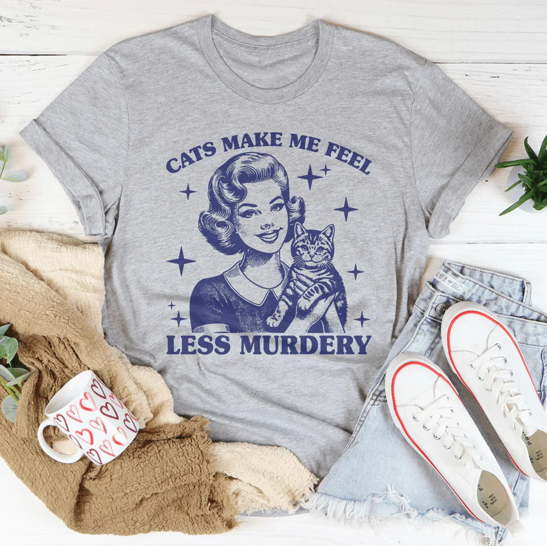 Cats Make Me Feel Less Murdery Tee - WonderingCloth