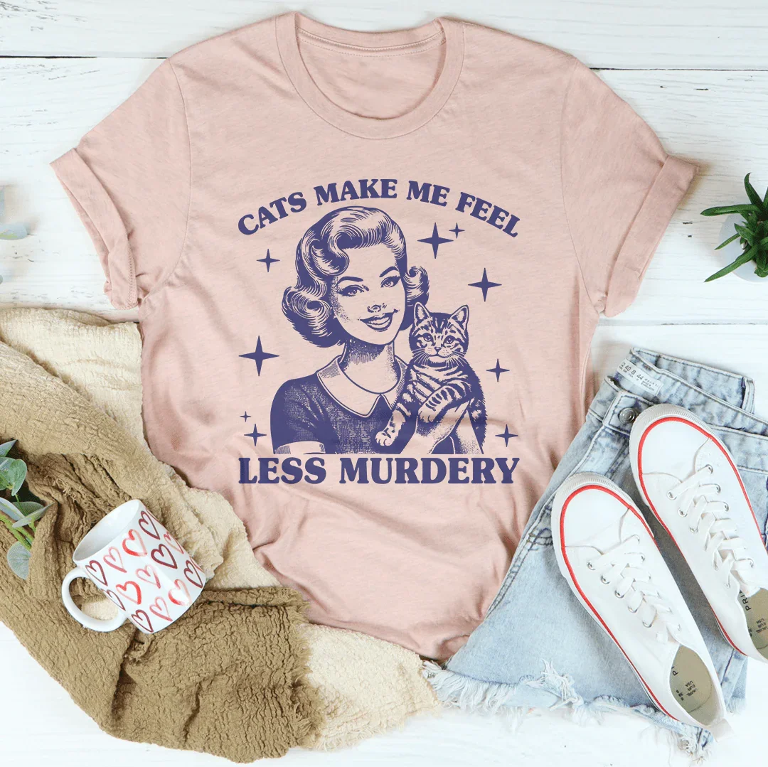 Cats Make Me Feel Less Murdery Tee - WonderingCloth