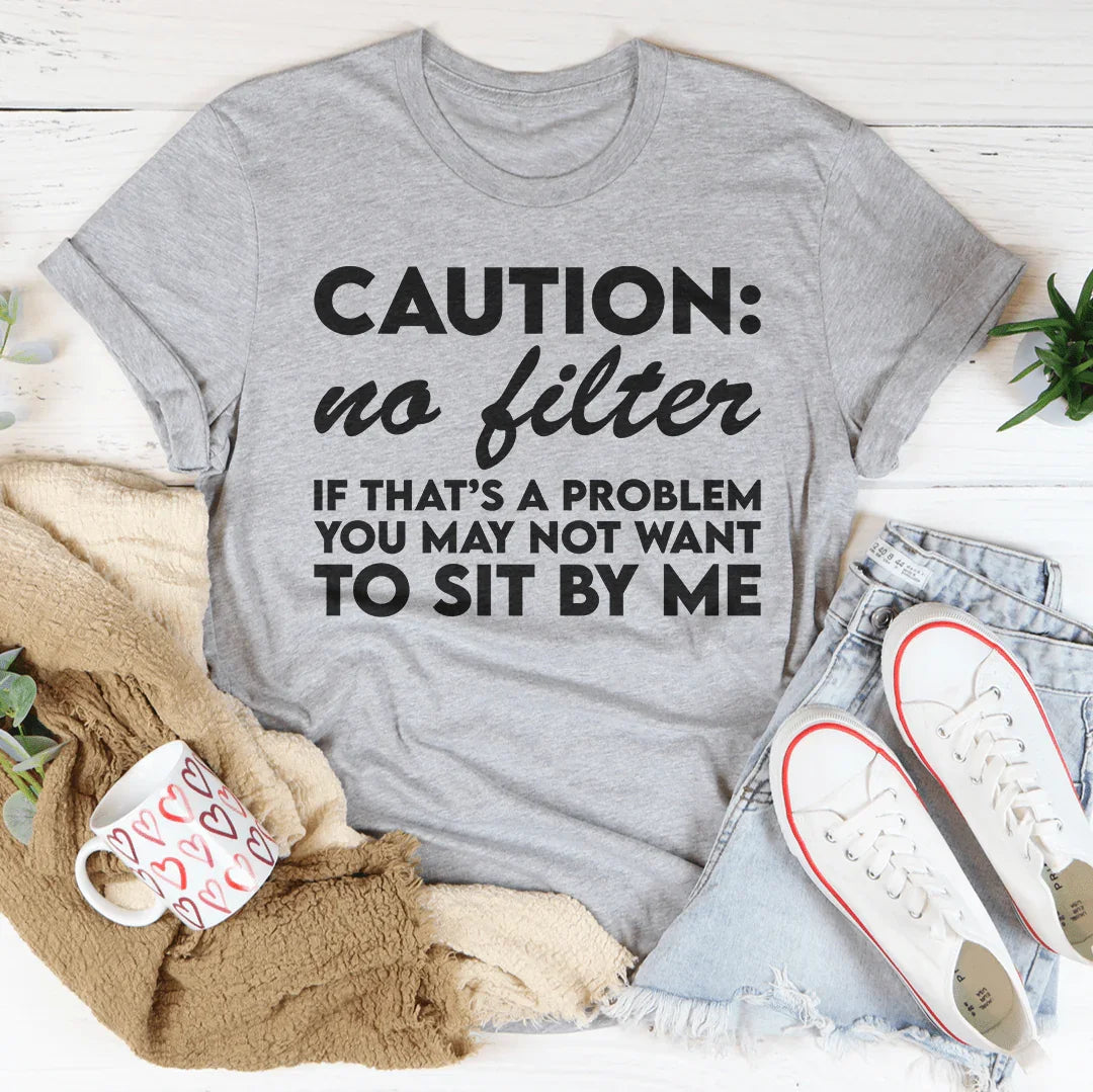 Caution No Filter If That's A Problem You May Not Want To Sit My Me Tee - WonderingCloth