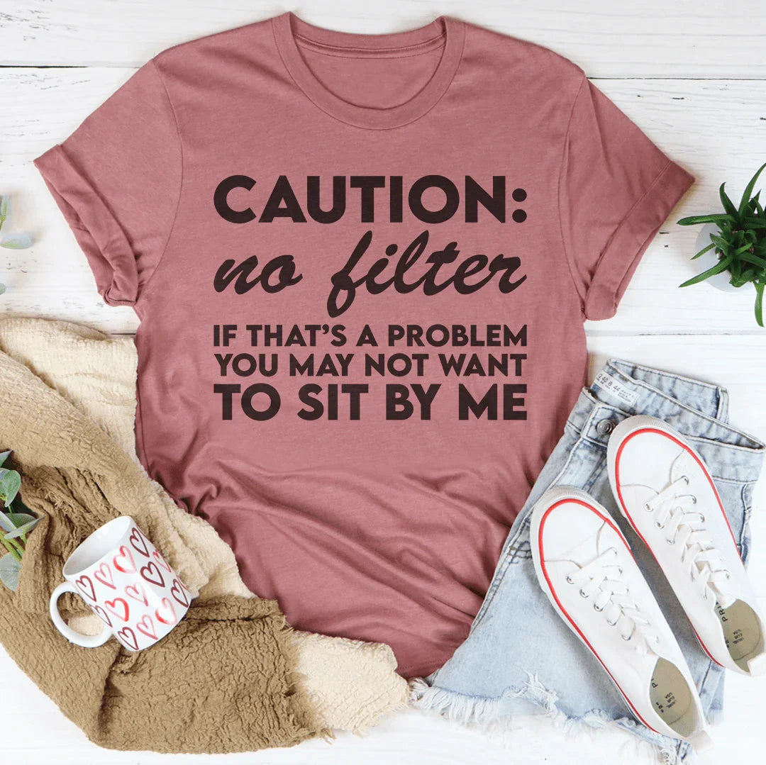 Caution No Filter If That's A Problem You May Not Want To Sit My Me Tee - WonderingCloth