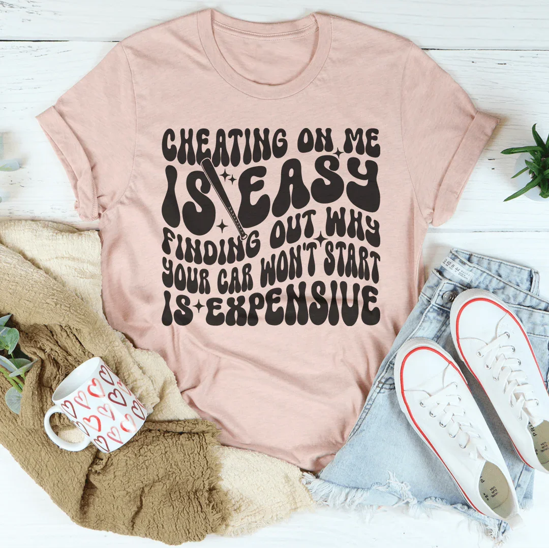 Cheating On Me Is Easy Finding Out Why Your Car Won't Start Is Expensive Tee - WonderingCloth