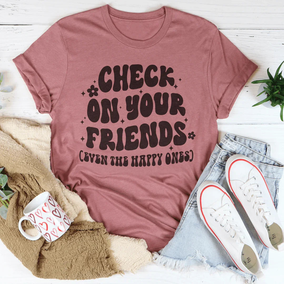 Check On Your Friends Even The Happy Ones Tee - WonderingCloth
