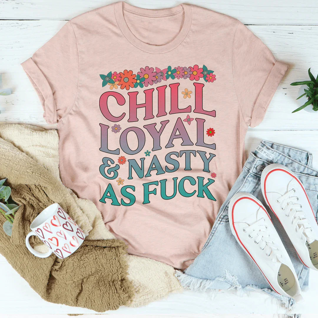 Chill Loyal & Nasty AF Tee - WonderingCloth