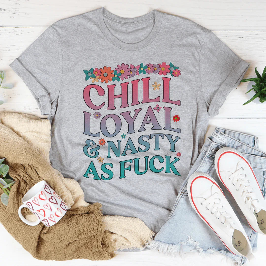 Chill Loyal & Nasty AF Tee - WonderingCloth