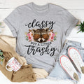 Classy But A Little Trashy Tee - WonderingCloth